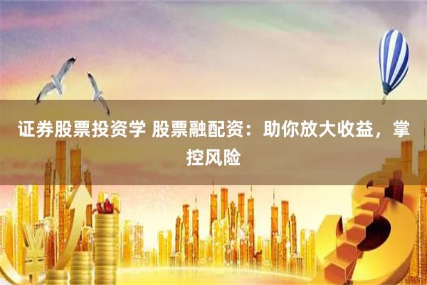 证券股票投资学 股票融配资：助你放大收益，掌控风险