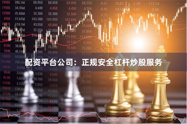 配资平台公司：正规安全杠杆炒股服务