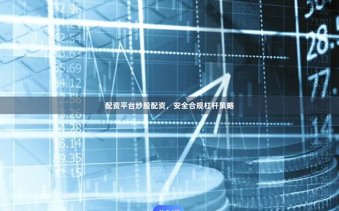 配资平台炒股配资，安全合规杠杆策略