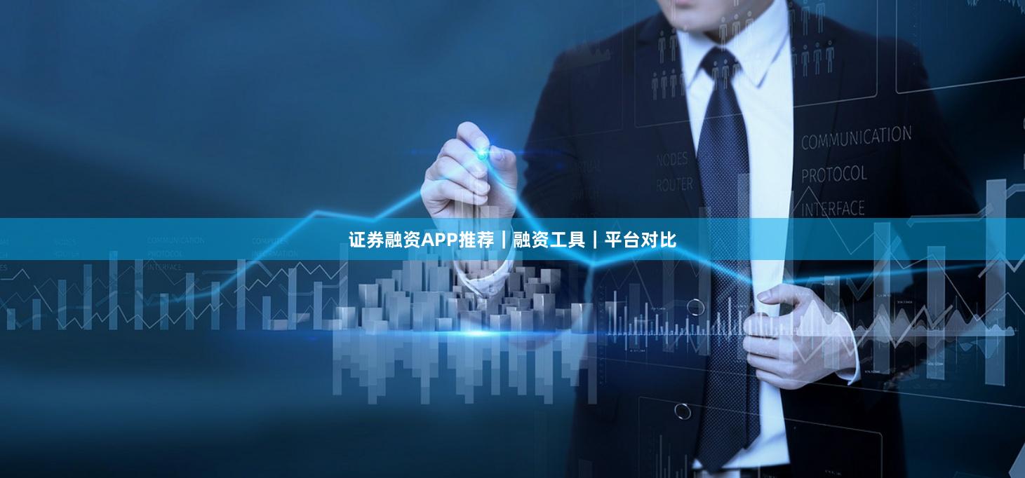 证券融资APP推荐｜融资工具｜平台对比